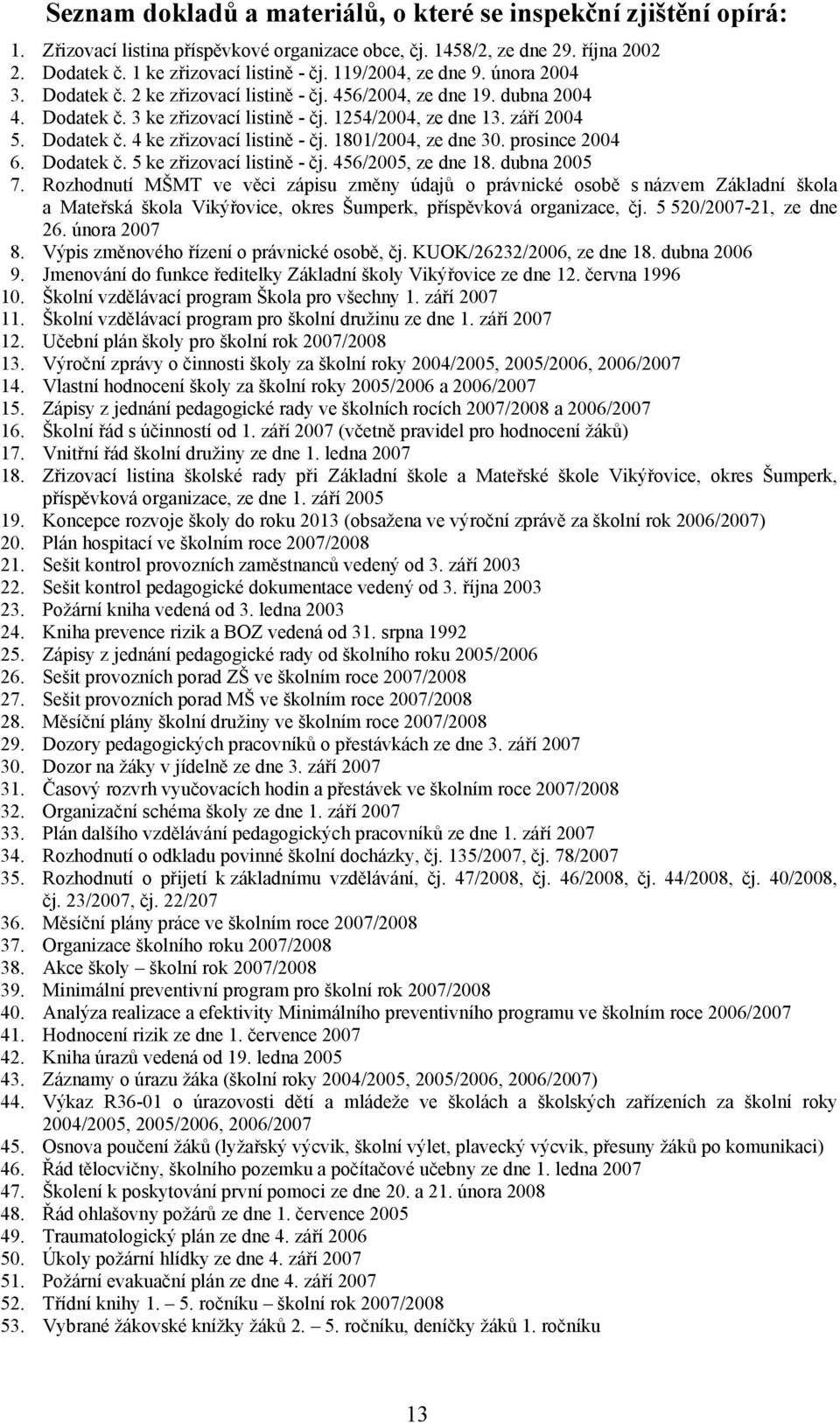 1801/2004, ze dne 30. prosince 2004 6. Dodatek č. 5 ke zřizovací listině - čj. 456/2005, ze dne 18. dubna 2005 7.