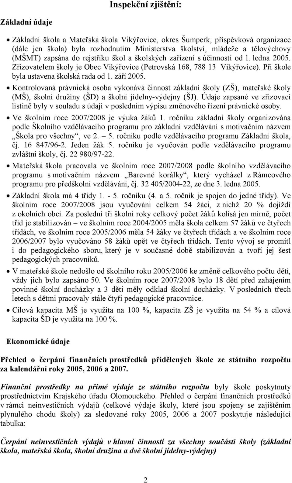 září 2005. Kontrolovaná právnická osoba vykonává činnost základní školy (ZŠ), mateřské školy (MŠ), školní družiny (ŠD) a školní jídelny-výdejny (ŠJ).