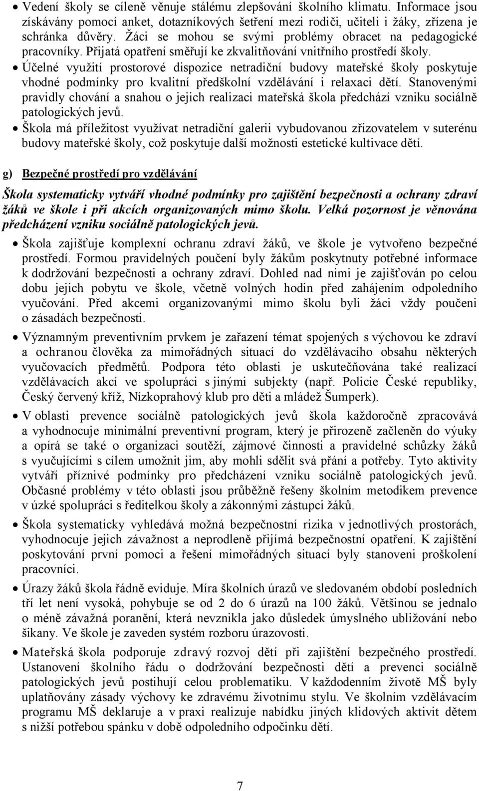 Účelné využití prostorové dispozice netradiční budovy mateřské školy poskytuje vhodné podmínky pro kvalitní předškolní vzdělávání i relaxaci dětí.