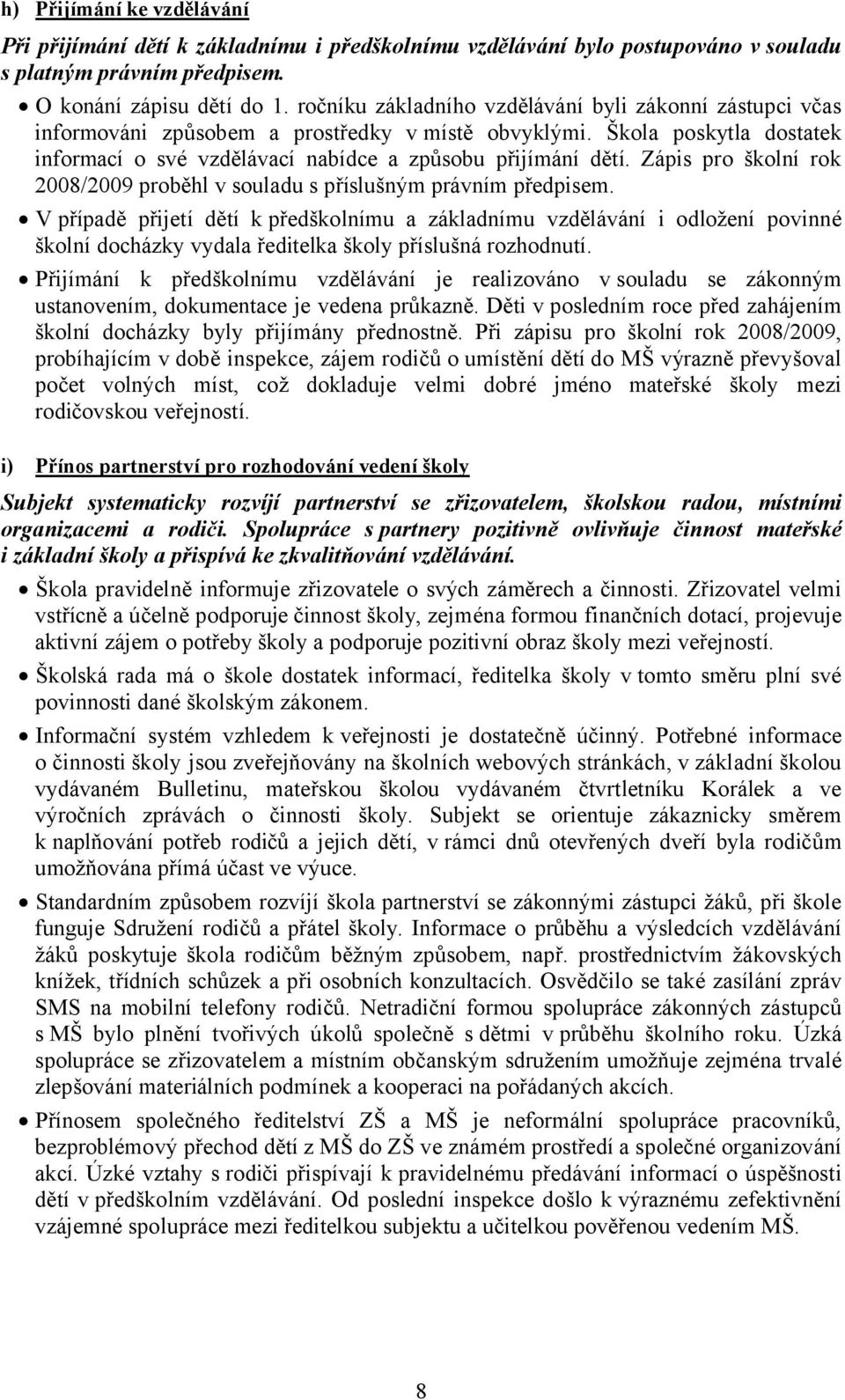 Zápis pro školní rok 2008/2009 proběhl v souladu s příslušným právním předpisem.