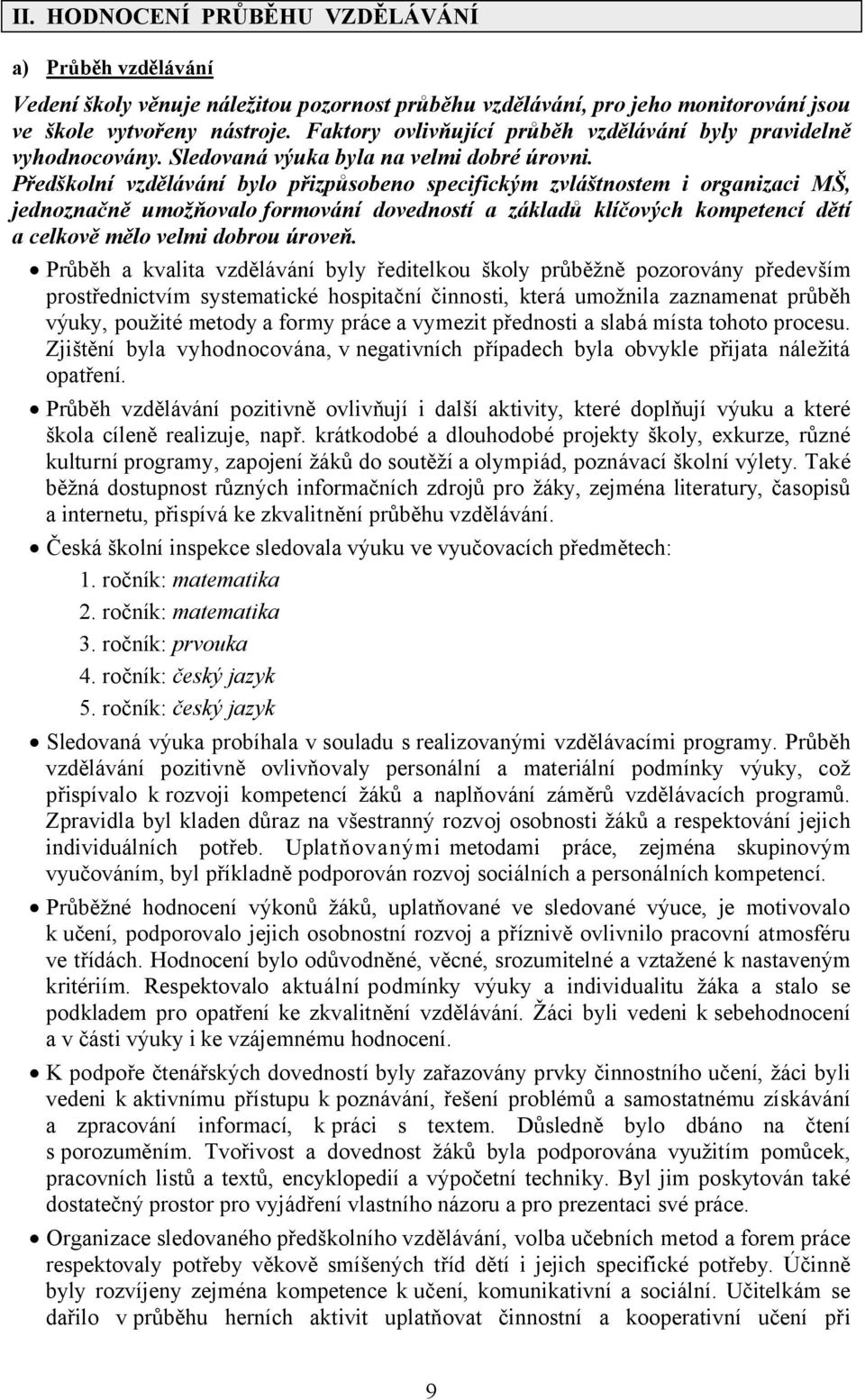 Předškolní vzdělávání bylo přizpůsobeno specifickým zvláštnostem i organizaci MŠ, jednoznačně umožňovalo formování dovedností a základů klíčových kompetencí dětí a celkově mělo velmi dobrou úroveň.