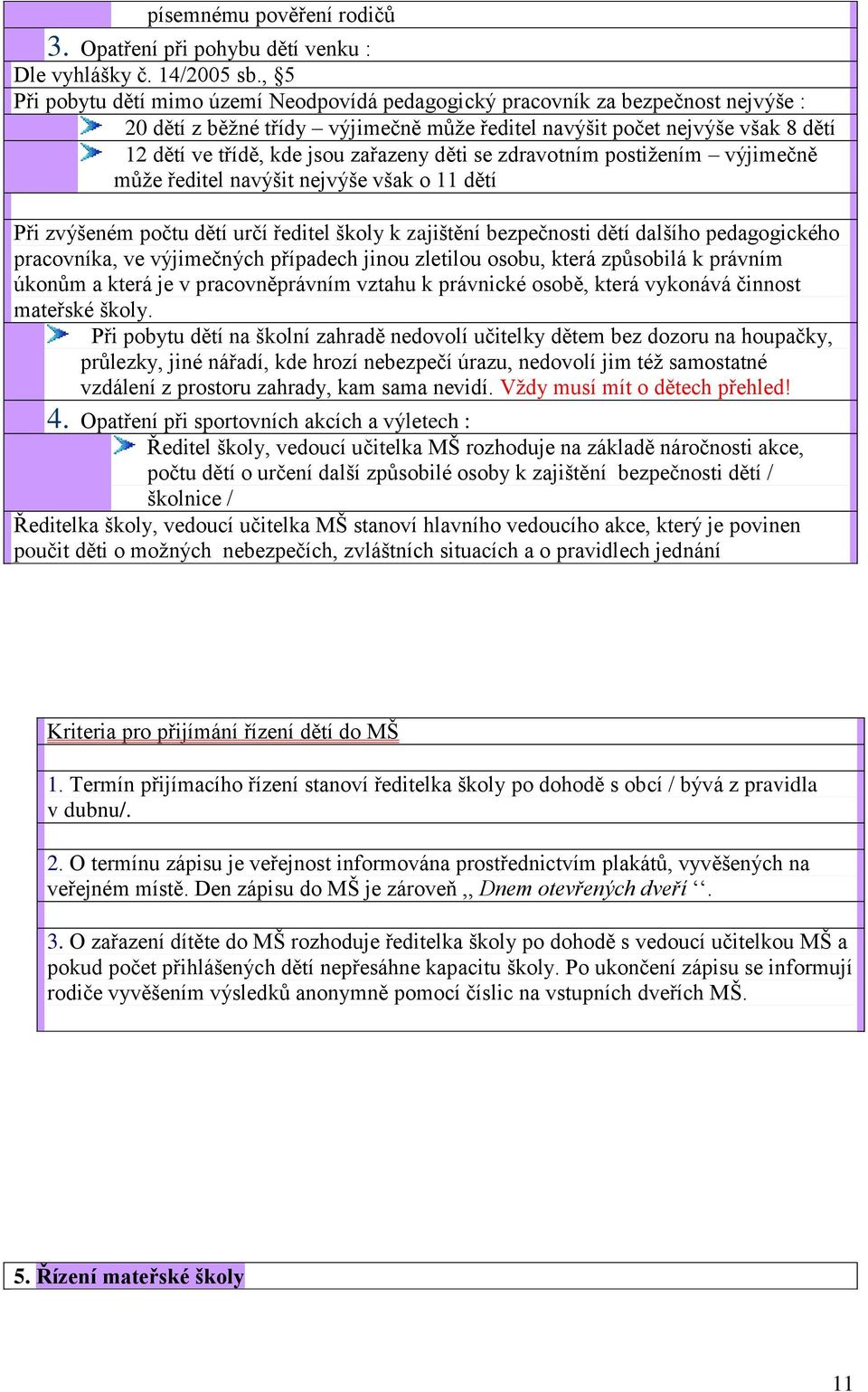 zařazeny děti se zdravotním postižením výjimečně může ředitel navýšit nejvýše však o 11 dětí Při zvýšeném počtu dětí určí ředitel školy k zajištění bezpečnosti dětí dalšího pedagogického pracovníka,