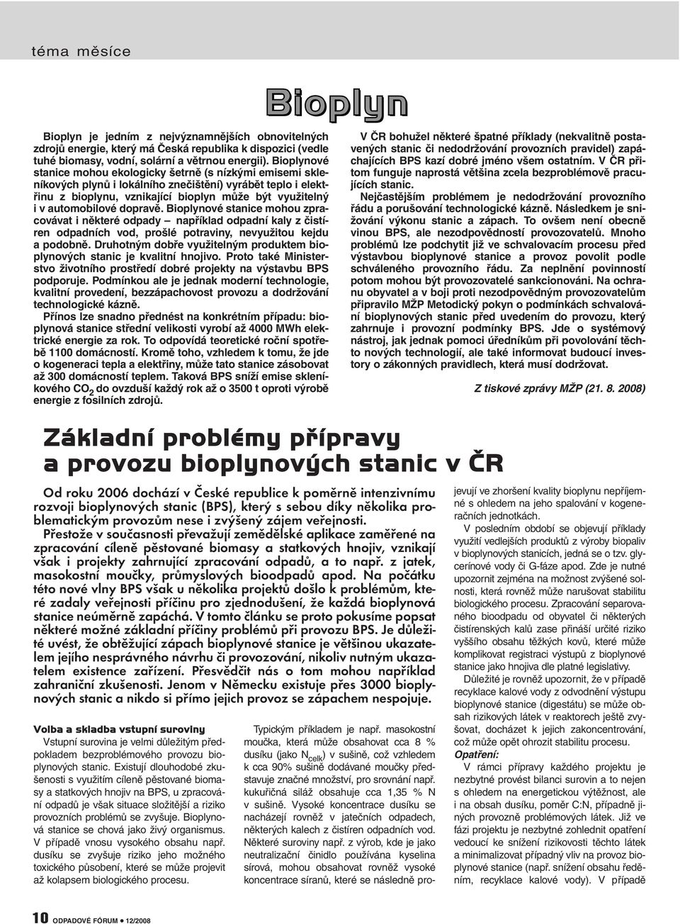 dopravě. Bioplynové stanice mohou zpracovávat i některé odpady například odpadní kaly z čistíren odpadních vod, prošlé potraviny, nevyužitou kejdu a podobně.