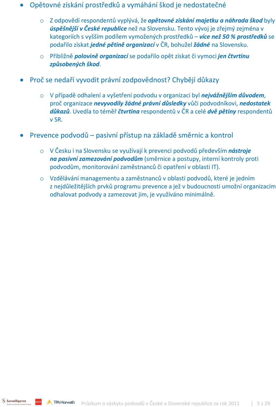 o Přibližně polovině organizací se podařilo opět získat či vymoci jen čtvrtinu způsobených škod. Proč se nedaří vyvodit právní zodpovědnost?