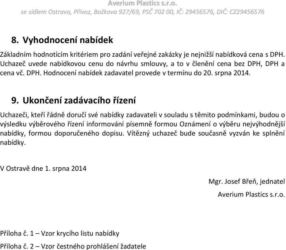 Ukončení zadávacího řízení Uchazeči, kteří řádně doručí své nabídky zadavateli v souladu s těmito podmínkami, budou o výsledku výběrového řízení informování písemně formou Oznámení o