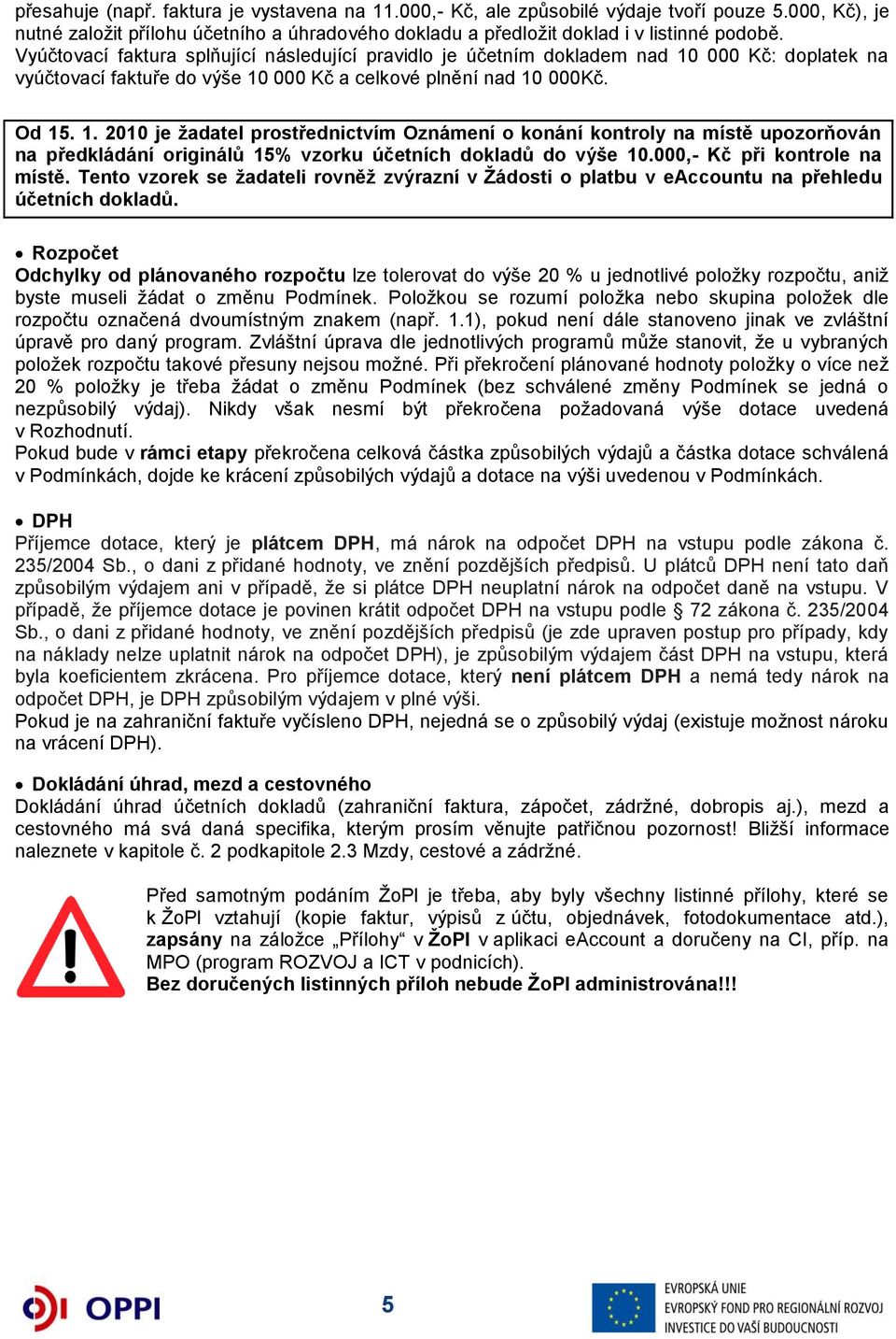 000 Kč: doplatek na vyúčtovací faktuře do výše 10 000 Kč a celkové plnění nad 10 000Kč. Od 15. 1. 2010 je žadatel prostřednictvím Oznámení o konání kontroly na místě upozorňován na předkládání originálů 15% vzorku účetních dokladů do výše 10.