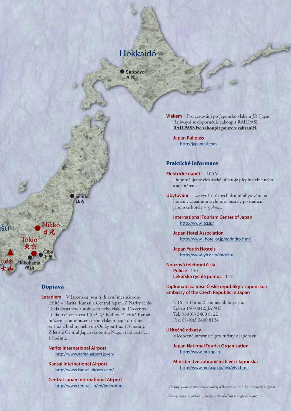 Ubytování Lze využít různých druhů ubytování, od hotelů v západním stylu přes hostely po tradiční japonské hotely rjokany. International Tourism Center of Japan http://www.itcj.