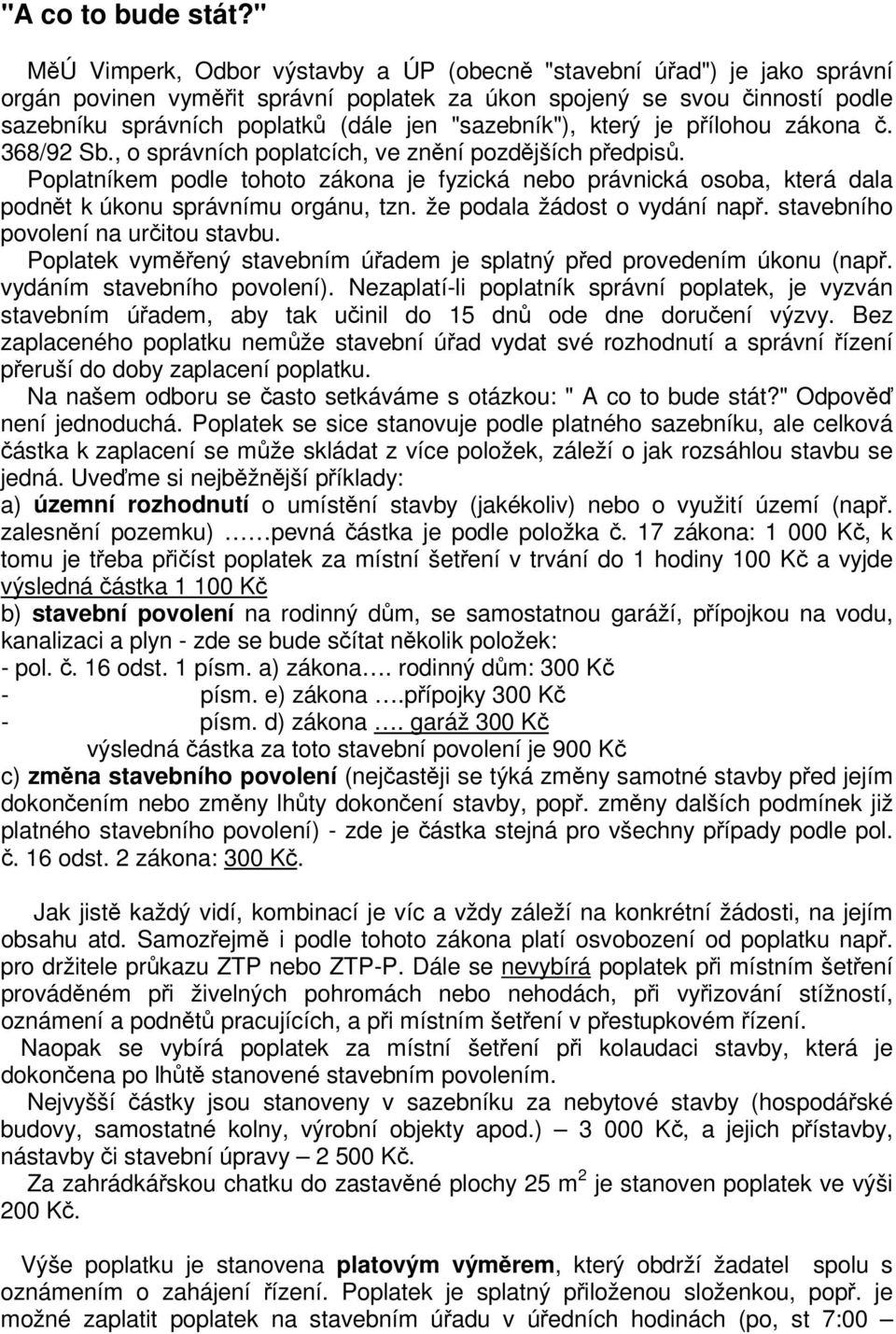 který je pílohou zákona. 368/92 Sb., o správních poplatcích, ve znní pozdjších pedpis. Poplatníkem podle tohoto zákona je fyzická nebo právnická osoba, která dala podnt k úkonu správnímu orgánu, tzn.