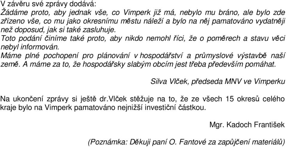 Máme plné pochopení pro plánování v hospodáství a prmyslové výstavb naší zem. A máme za to, že hospodásky slabým obcím jest teba pedevším pomáhat.