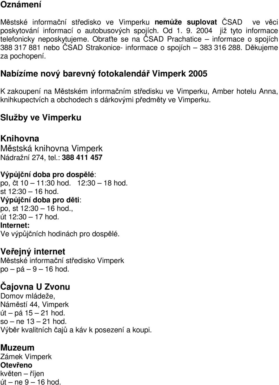Nabízíme nový barevný fotokalendá Vimperk 2005 K zakoupení na Mstském informaním stedisku ve Vimperku, Amber hotelu Anna, knihkupectvích a obchodech s dárkovými pedmty ve Vimperku.