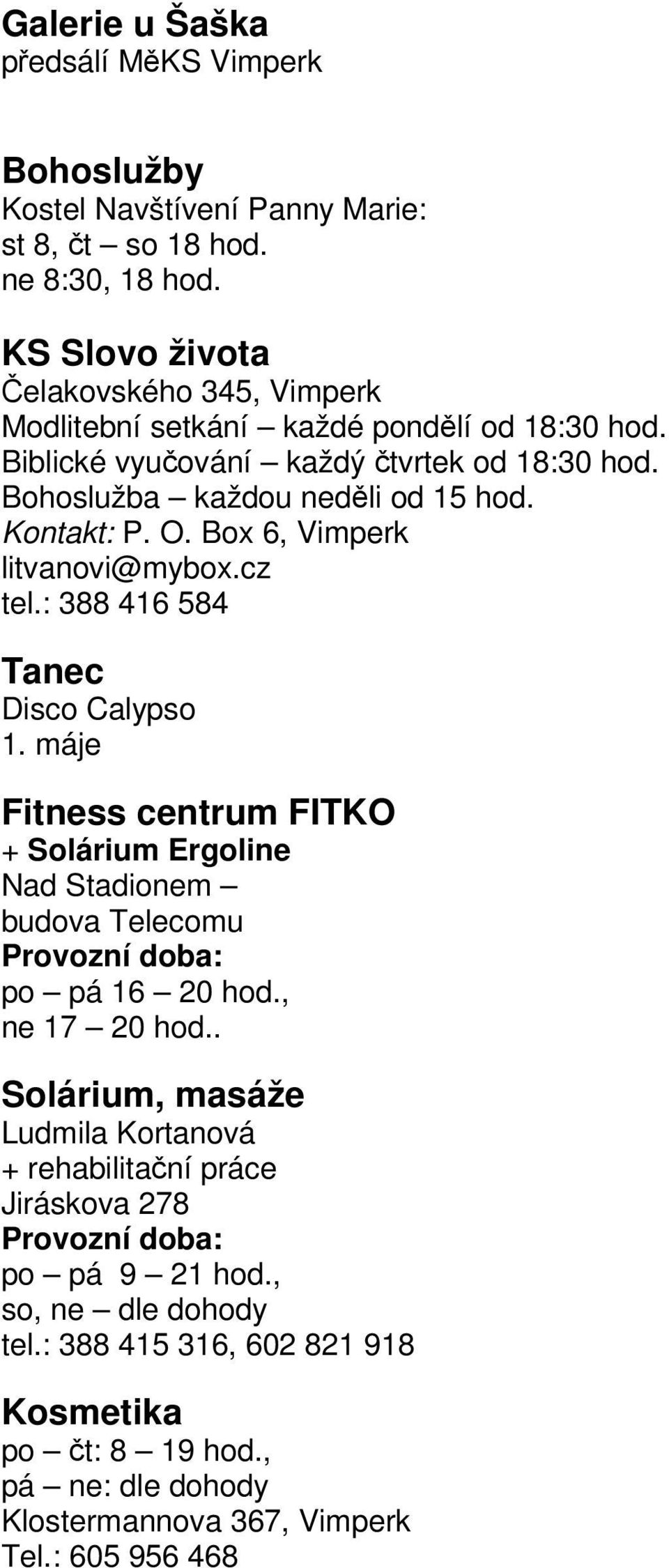 Box 6, Vimperk litvanovi@mybox.cz tel.: 388 416 584 Tanec Disco Calypso 1. máje Fitness centrum FITKO + Solárium Ergoline Nad Stadionem budova Telecomu Provozní doba: po pá 16 20 hod.