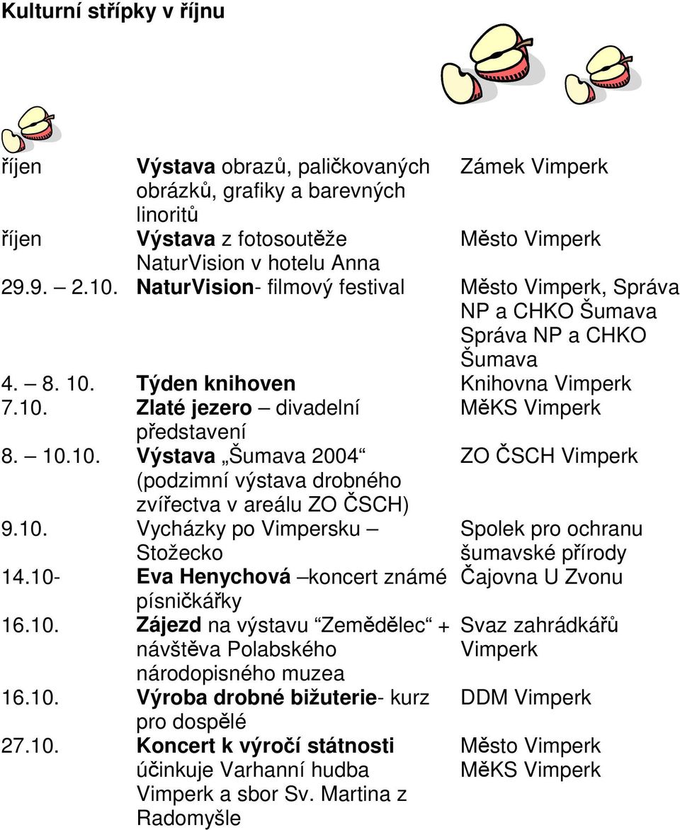 10. Vycházky po Vimpersku Stožecko Spolek pro ochranu šumavské pírody 14.10- Eva Henychová koncert známé ajovna U Zvonu písnikáky 16.10. Zájezd na výstavu Zemdlec + návštva Polabského národopisného muzea 16.