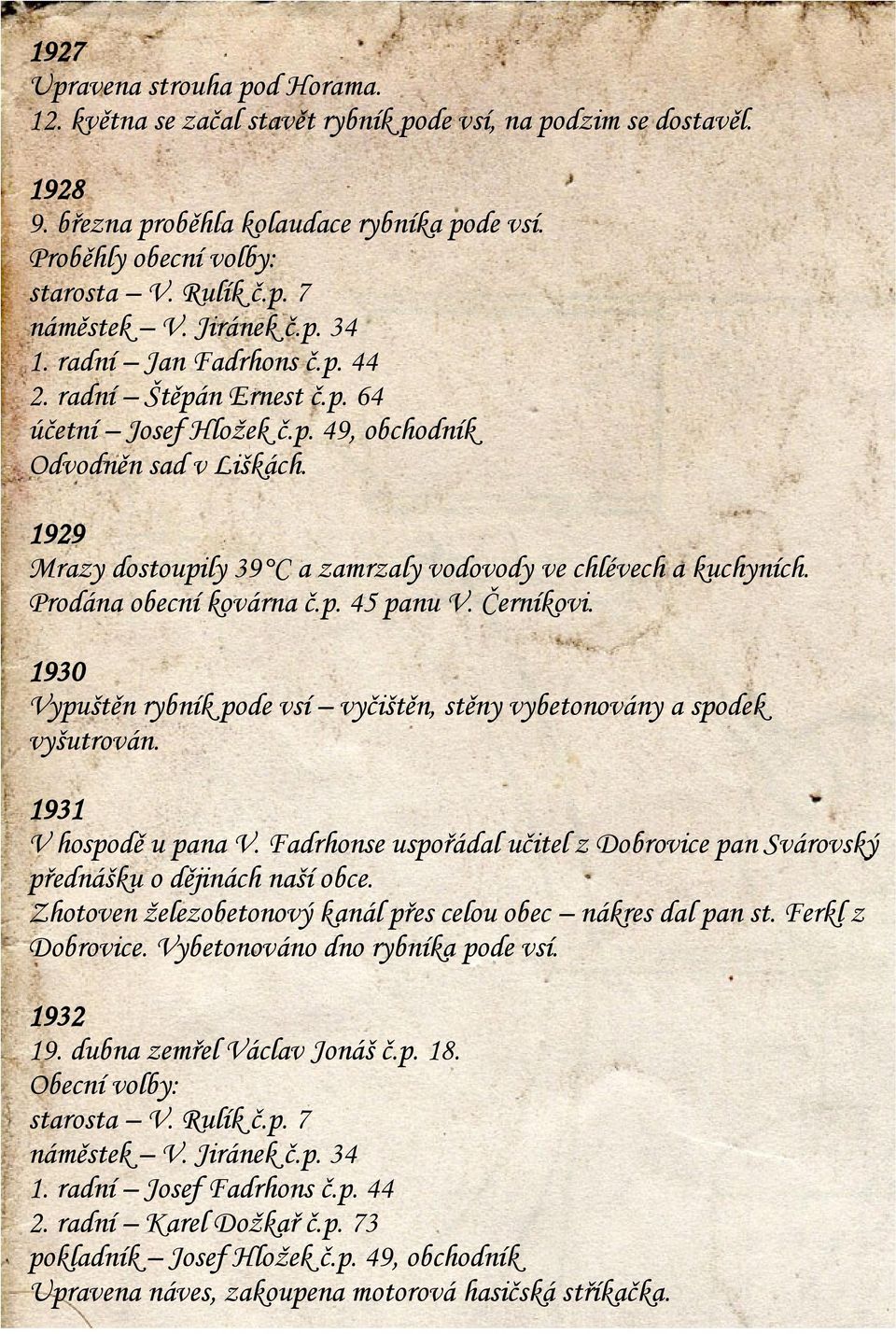 1929 Mrazy dostoupily 39 C a zamrzaly vodovody ve chlévech a kuchyních. Prodána obecní kovárna č.p. 45 panu V. Černíkovi.