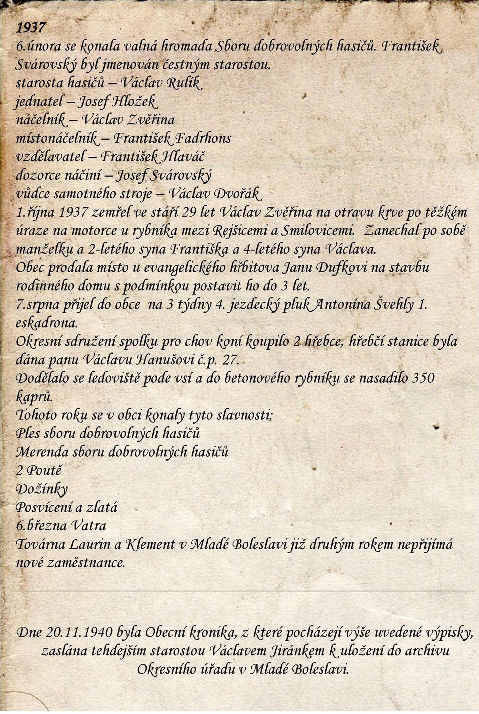 Dvořák 1.října 1937 zemřel ve stáří 29 let Václav Zvěřina na otravu krve po těžkém úraze na motorce u rybníka mezi Rejšicemi a Smilovicemi.