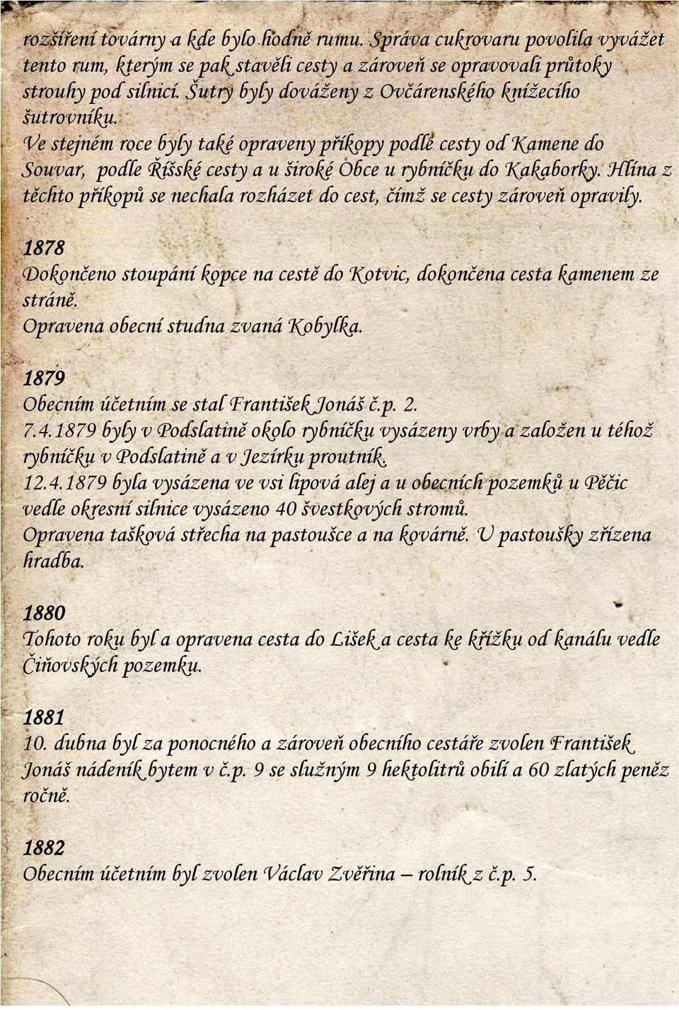 Hlína z těchto příkopů se nechala rozházet do cest, čímž se cesty zároveň opravily. 1878 Dokončeno stoupání kopce na cestě do Kotvic, dokončena cesta kamenem ze stráně.