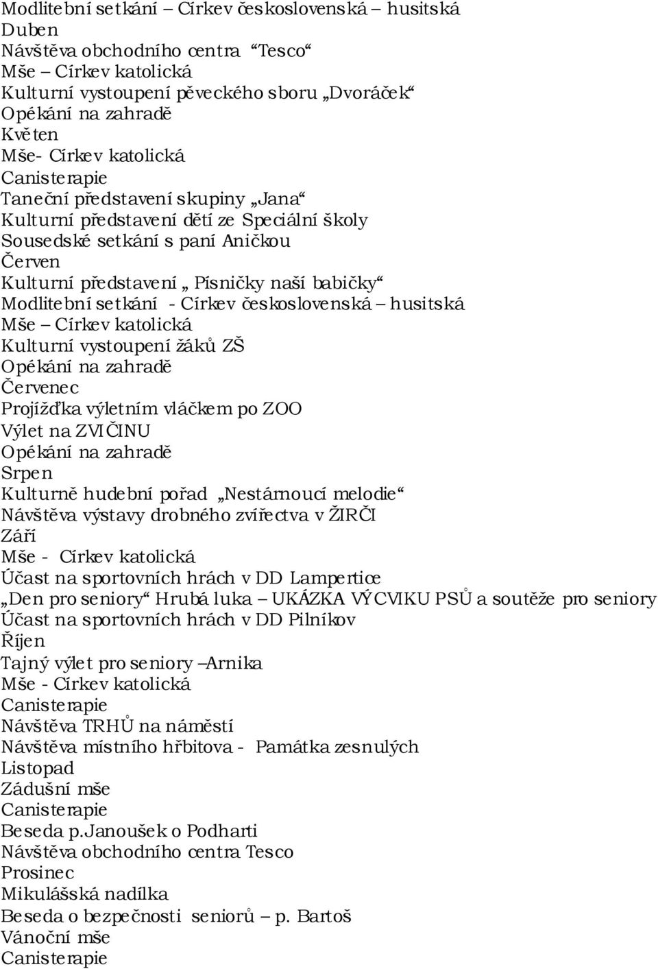 setkání - Církev československá husitská Mše Církev katolická Kulturní vystoupení žáků ZŠ Opékání na zahradě Červenec Projížďka výletním vláčkem po ZOO Výlet na ZVIČINU Opékání na zahradě Srpen