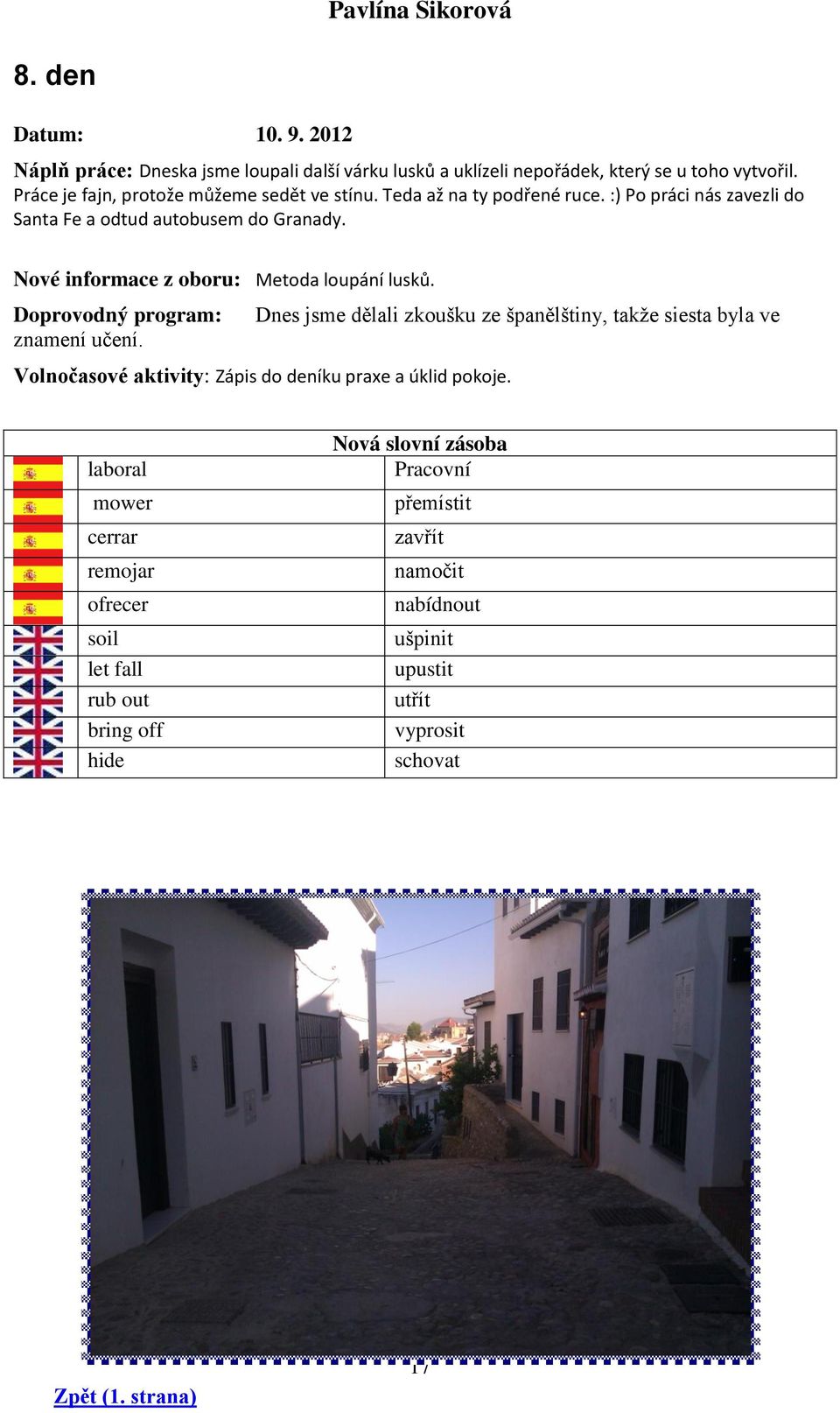 Doprovodný program: Dnes jsme dělali zkoušku ze španělštiny, takţe siesta byla ve znamení učení. Volnočasové aktivity: Zápis do deníku praxe a úklid pokoje.