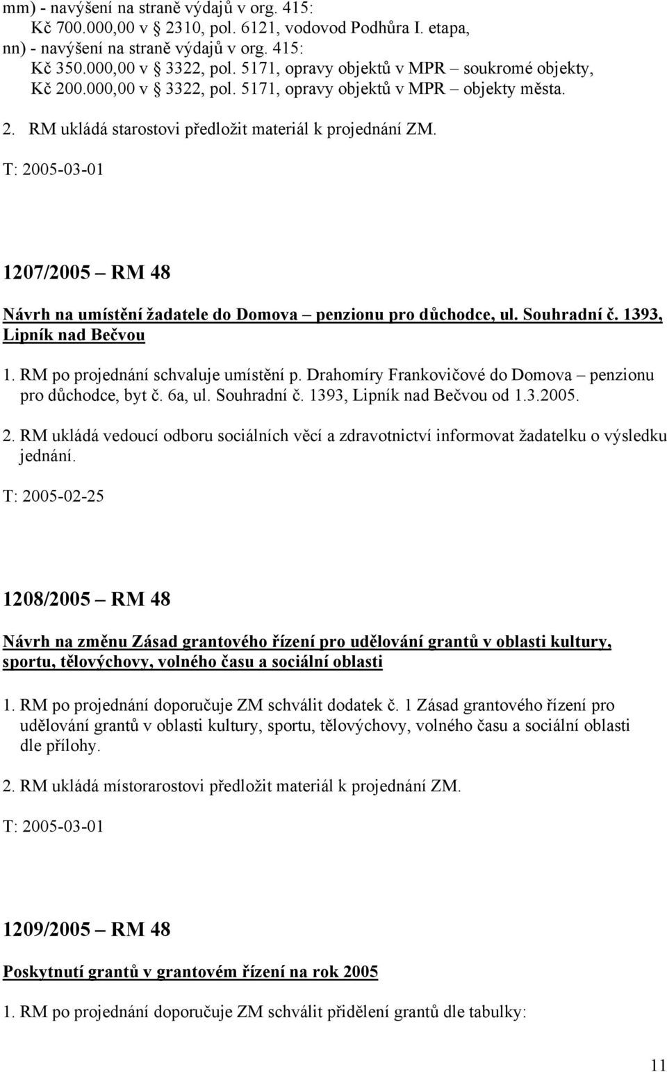 Souhradní č. 1393, Lipník nad Bečvou 1. RM po projednání schvaluje umístění p. Drahomíry Frankovičové do Domova penzionu pro důchodce, byt č. 6a, ul. Souhradní č. 1393, Lipník nad Bečvou od 1.3.2005.