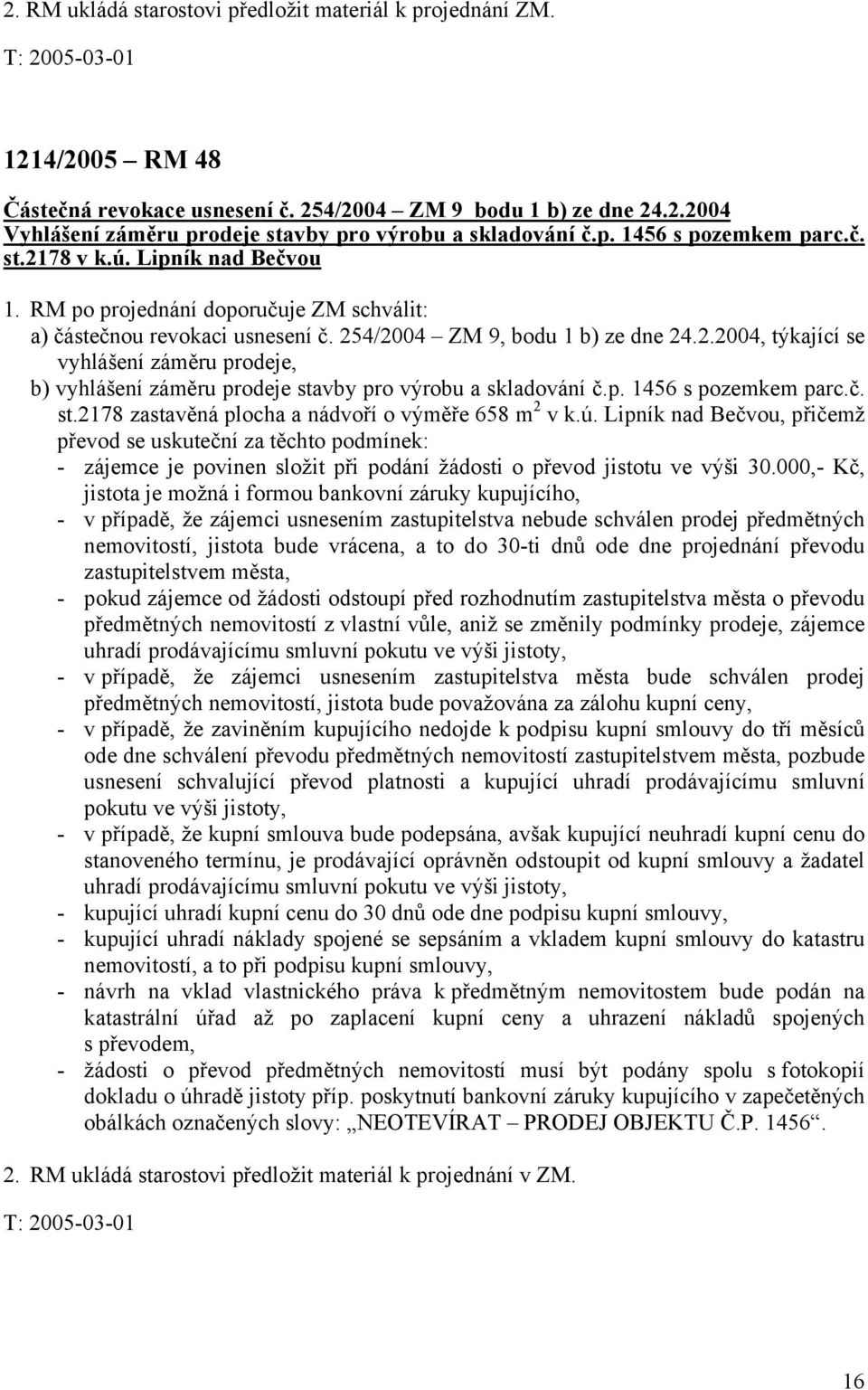 4/2004 ZM 9, bodu 1 b) ze dne 24.2.2004, týkající se vyhlášení záměru prodeje, b) vyhlášení záměru prodeje stavby pro výrobu a skladování č.p. 1456 s pozemkem parc.č. st.2178 zastavěná plocha a nádvoří o výměře 658 m 2 v k.