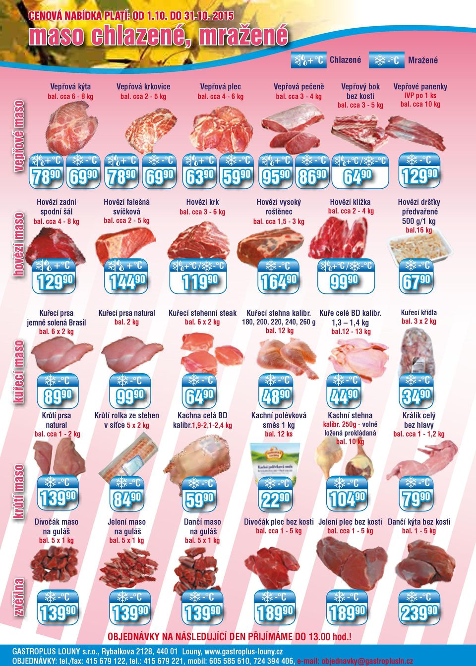 cca 2-5 kg 78 Hovězí falešná svíčková bal. cca 2-5 kg 144 Kuřecí prsa natural bal. 2 kg 99 Krůtí rolka ze stehen v síťce 5 x 2 kg 84 Jelení maso na guláš bal. 5 x 139 69 Vepřová plec bal.