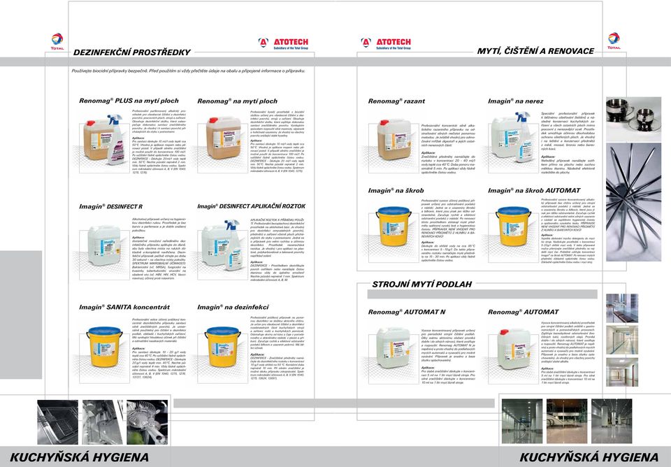 zařízení. Obsahuje dezinfekční složku, která zabezpečuje dokonalou sanitaci znečištěného povrchu. Je vhodný i k sanitaci povrchů přicházejících do styku s potravinami.