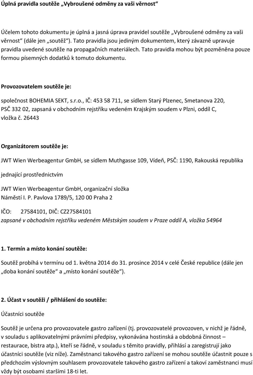 Provozovatelem soutěže je: společnost BOHEMIA SEKT, s.r.o., IČ: 453 58 711, se sídlem Starý Plzenec, Smetanova 220, PSČ 332 02, zapsaná v obchodním rejstříku vedeném Krajským soudem v Plzni, oddíl C, vložka č.