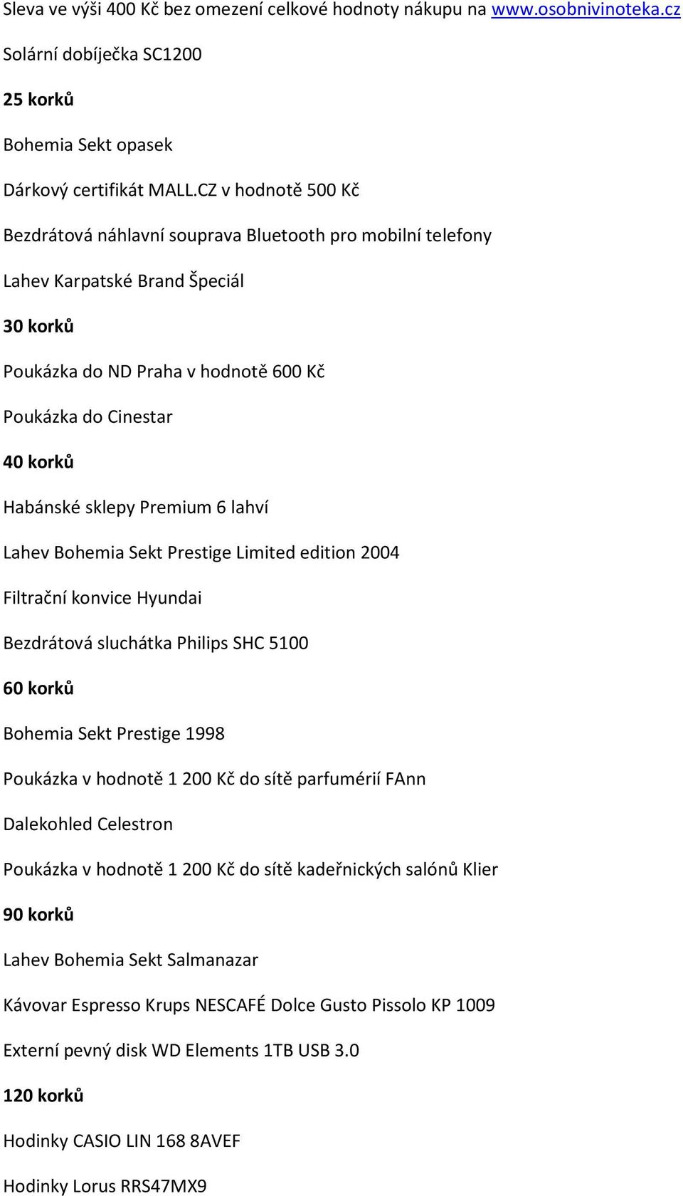 sklepy Premium 6 lahví Lahev Bohemia Sekt Prestige Limited edition 2004 Filtrační konvice Hyundai Bezdrátová sluchátka Philips SHC 5100 60 korků Bohemia Sekt Prestige 1998 Poukázka v hodnotě 1 200 Kč