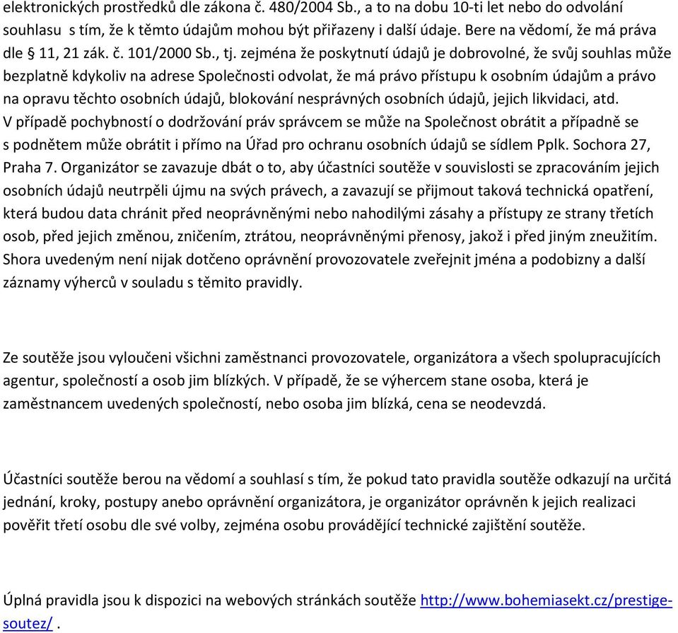 zejména že poskytnutí údajů je dobrovolné, že svůj souhlas může bezplatně kdykoliv na adrese Společnosti odvolat, že má právo přístupu k osobním údajům a právo na opravu těchto osobních údajů,