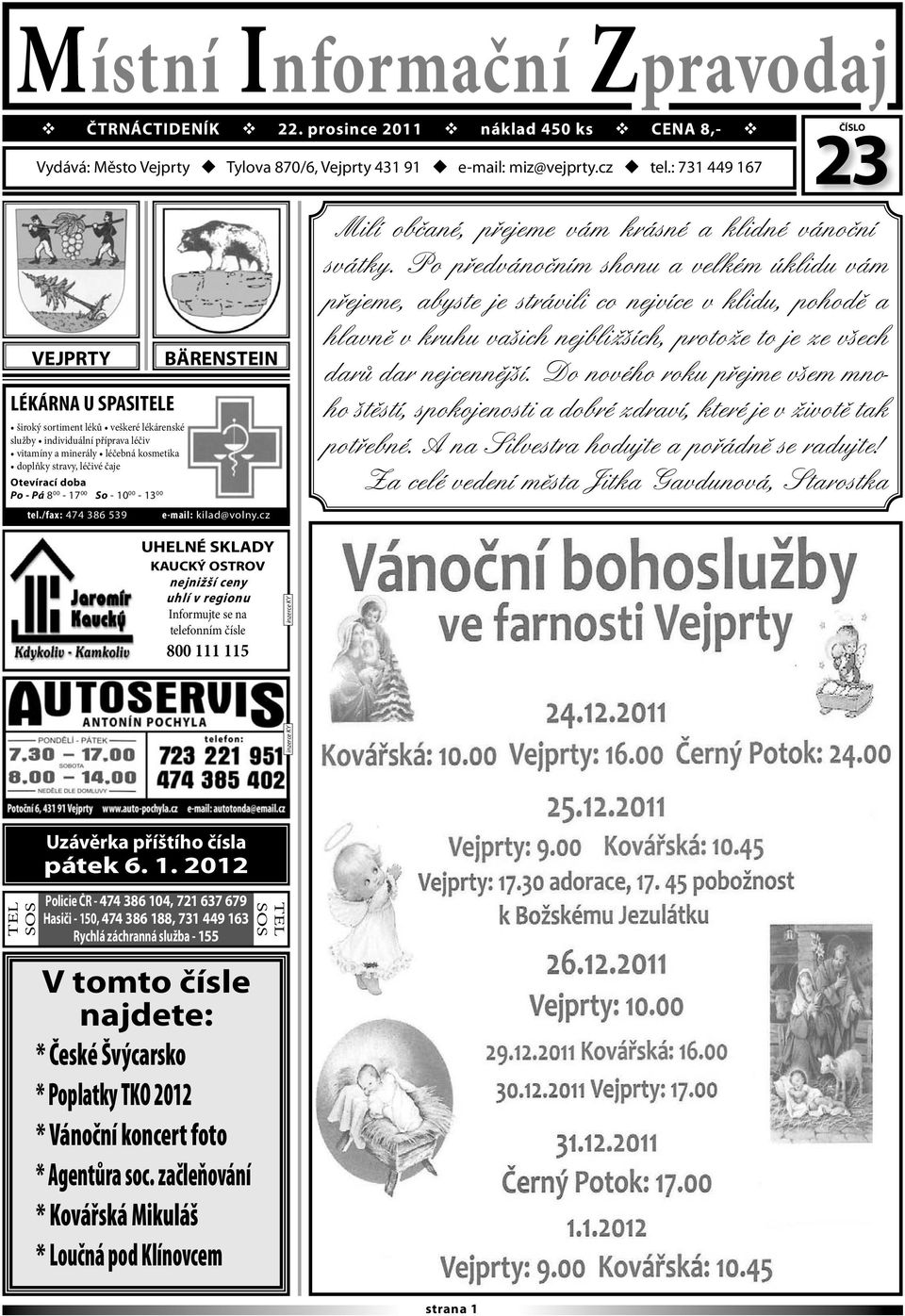 Po - Pá 8 00-17 00 So - 10 00-13 00 tel./fax: 474 386 539 BÄRENSTEIN e-mail: kilad@volny.cz 23 ČÍSLO Milí občané, přejeme vám krásné a klidné vánoční svátky.