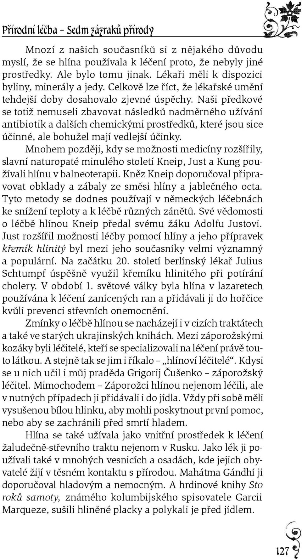 Naši pøedkové se totiž nemuseli zbavovat následkù nadmìrného užívání antibiotik a dalších chemickými prostøedkù, které jsou sice úèinné, ale bohužel mají vedlejší úèinky.