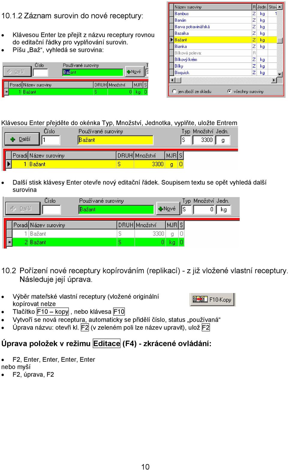 Soupisem textu se opět vyhledá další surovina 10.2 Pořízení nové receptury kopírováním (replikací) - z již vložené vlastní receptury. Následuje její úprava.