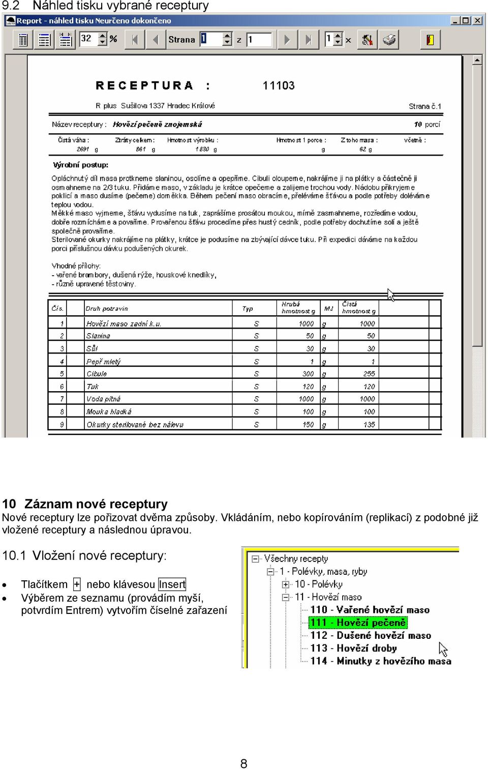 Vkládáním, nebo kopírováním (replikací) z podobné již vložené receptury a následnou