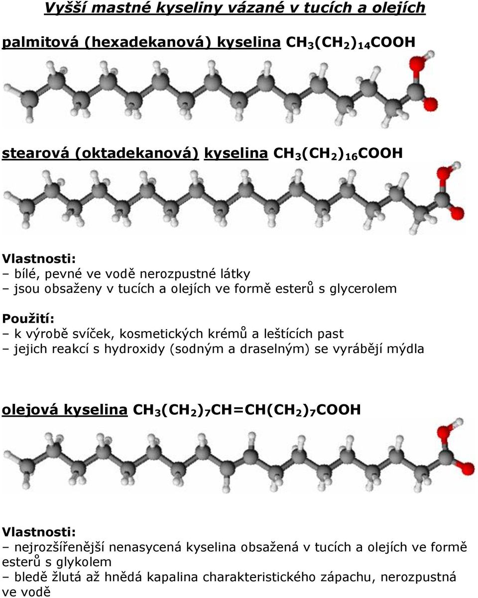 a leštících past jejich reakcí s hydroxidy (sodným a draselným) se vyrábějí mýdla olejová kyselina CH 3 (CH 2 ) 7 CH=CH(CH 2 ) 7 COOH Vlastnosti: