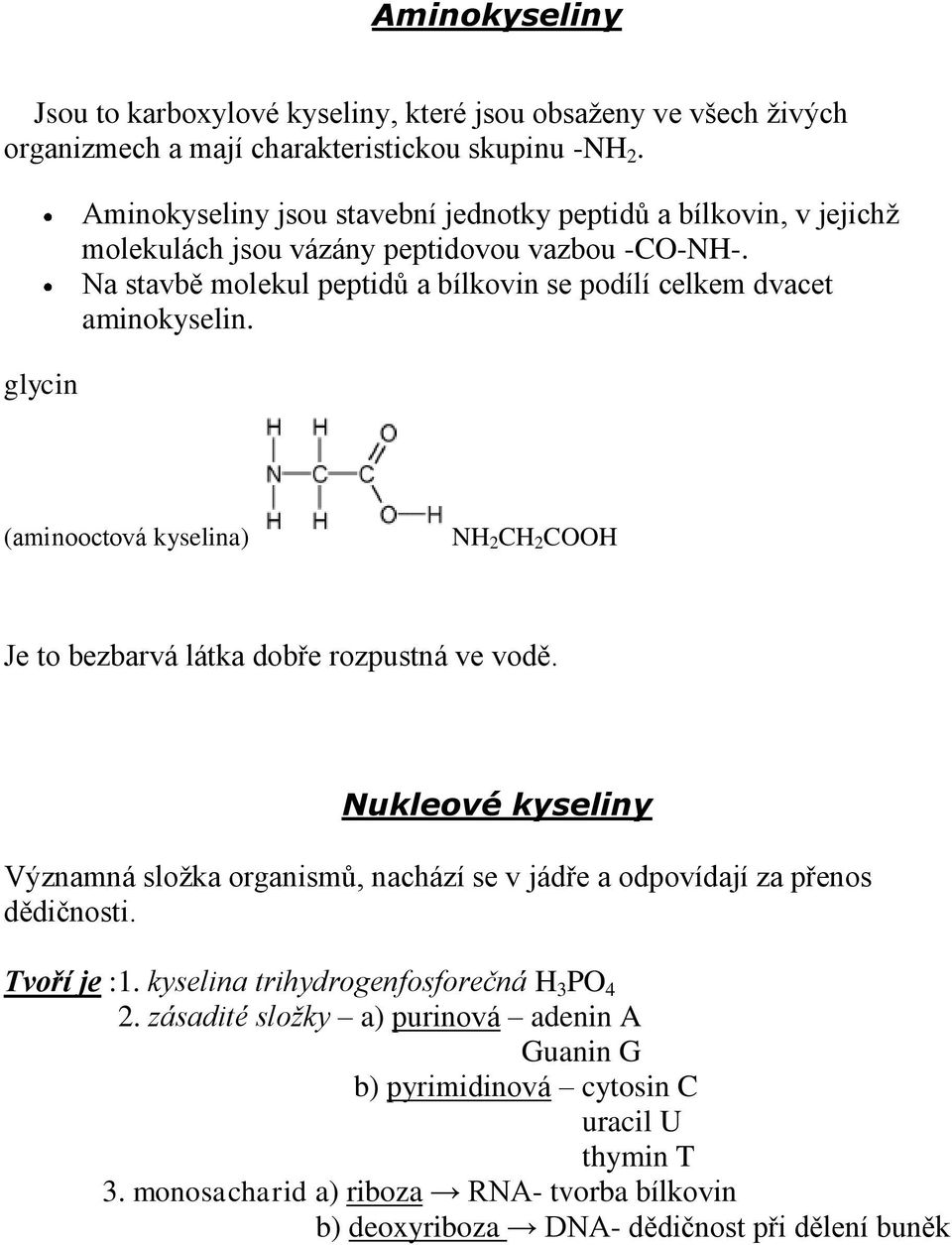 Na stavbě molekul peptidů a bílkovin se podílí celkem dvacet aminokyselin. (aminooctová kyselina) NH 2 CH 2 COOH Je to bezbarvá látka dobře rozpustná ve vodě.