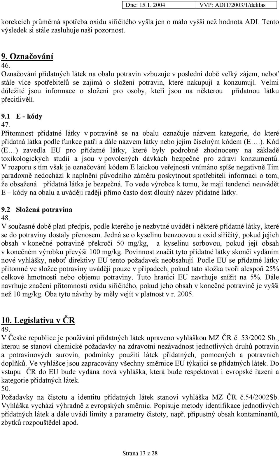 Velmi důležité jsou informace o složení pro osoby, kteří jsou na některou přídatnou látku přecitlivělí. 9.1 E - kódy 47.