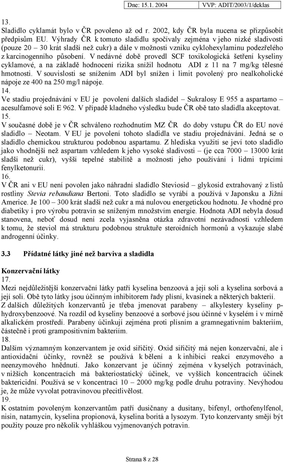 V nedávné době provedl SCF toxikologická šetření kyseliny cyklamové, a na základě hodnocení rizika snížil hodnotu ADI z 11 na 7 mg/kg tělesné hmotnosti.