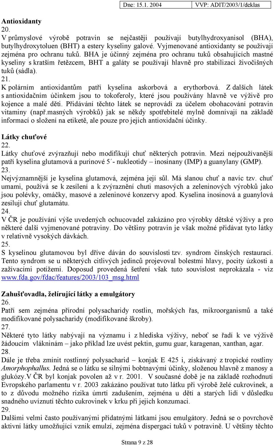 BHA je účinný zejména pro ochranu tuků obsahujících mastné kyseliny s kratším řetězcem, BHT a galáty se používají hlavně pro stabilizaci živočišných tuků (sádla). 21.