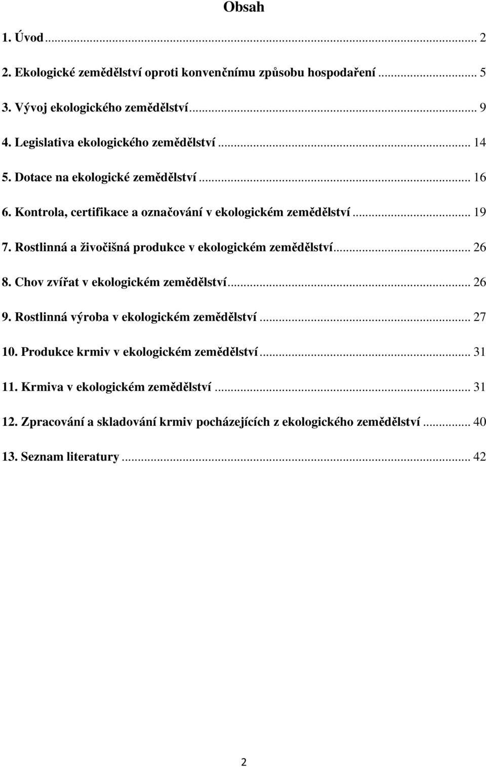 Rostlinná a živočišná produkce v ekologickém zemědělství... 26 8. Chov zvířat v ekologickém zemědělství... 26 9. Rostlinná výroba v ekologickém zemědělství... 27 10.