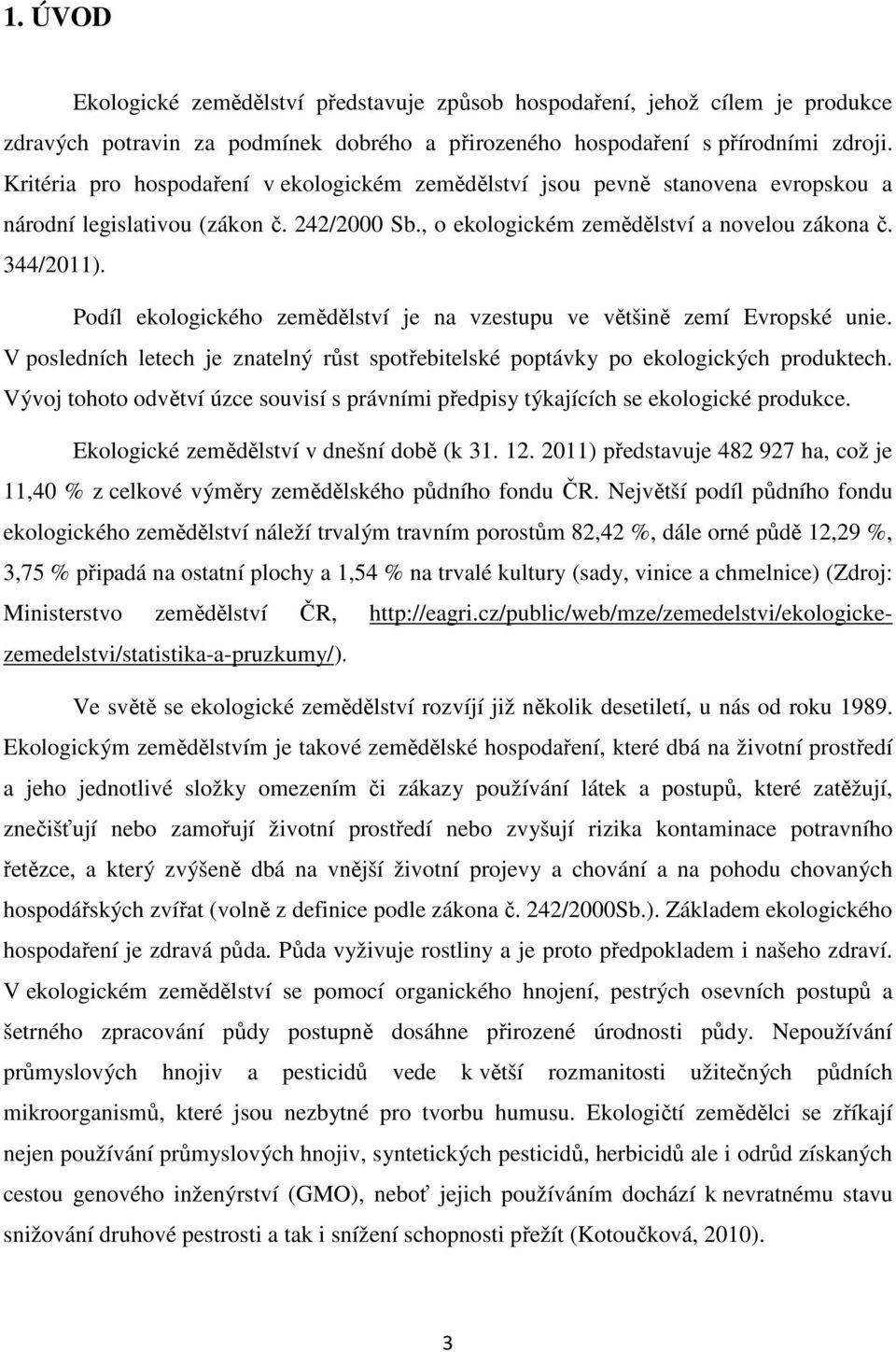 Podíl ekologického zemědělství je na vzestupu ve většině zemí Evropské unie. V posledních letech je znatelný růst spotřebitelské poptávky po ekologických produktech.