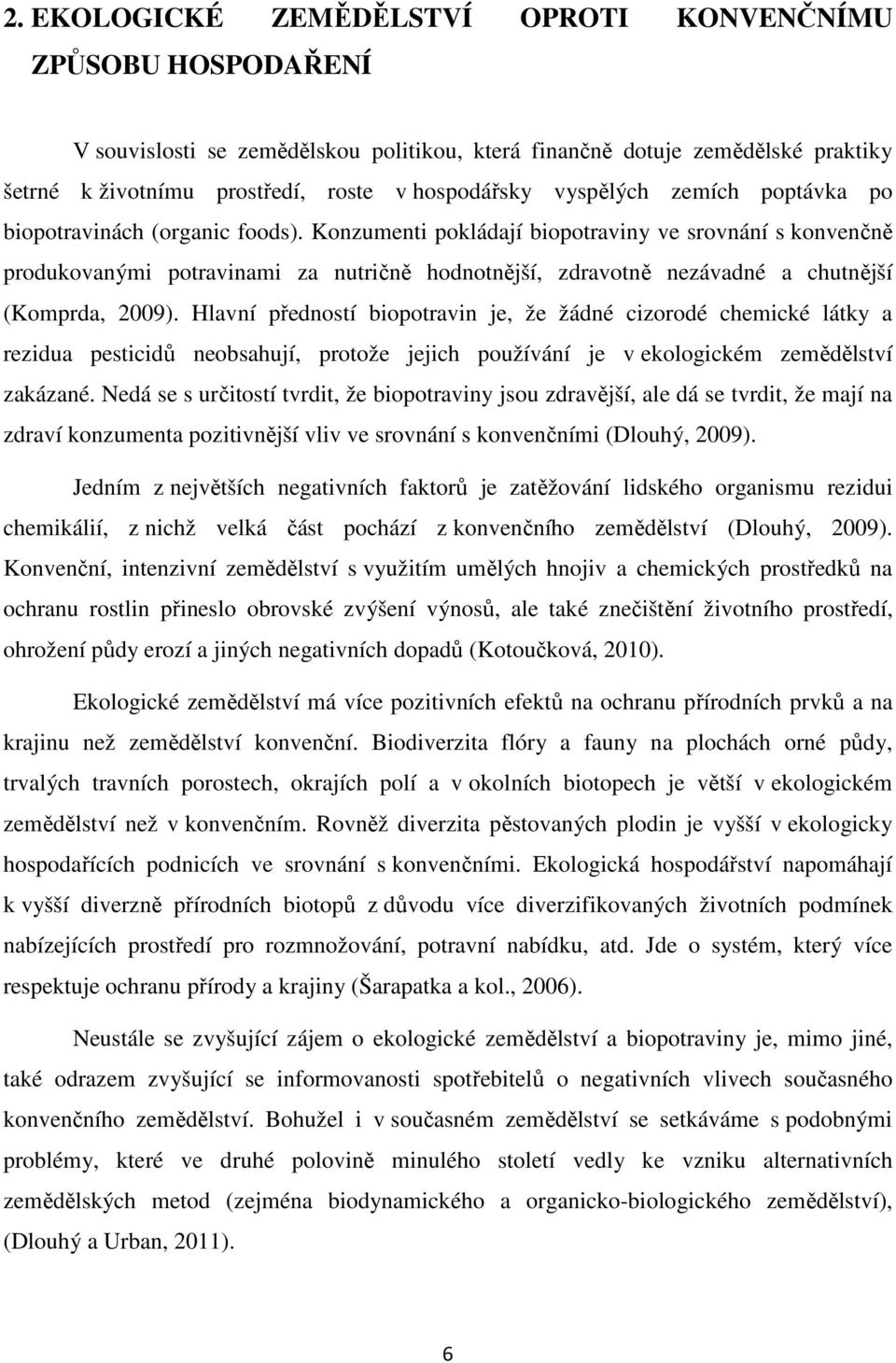 Konzumenti pokládají biopotraviny ve srovnání s konvenčně produkovanými potravinami za nutričně hodnotnější, zdravotně nezávadné a chutnější (Komprda, 2009).