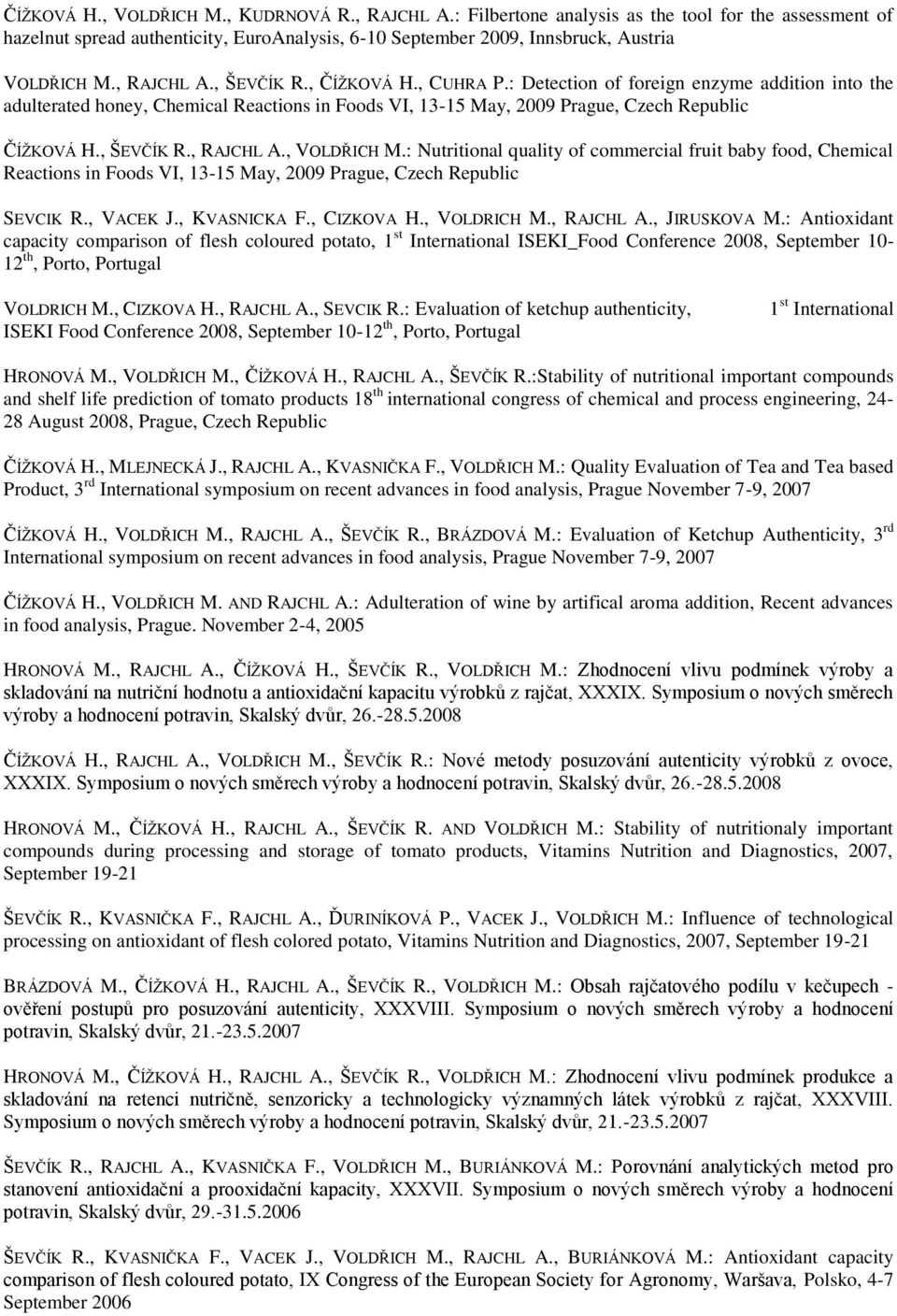 , ŠEVČÍK R., RAJCHL A., VOLDŘICH M.: Nutritional quality of commercial fruit baby food, Chemical Reactions in Foods VI, 13-15 May, 2009 Prague, Czech Republic SEVCIK R., VACEK J., KVASNICKA F.