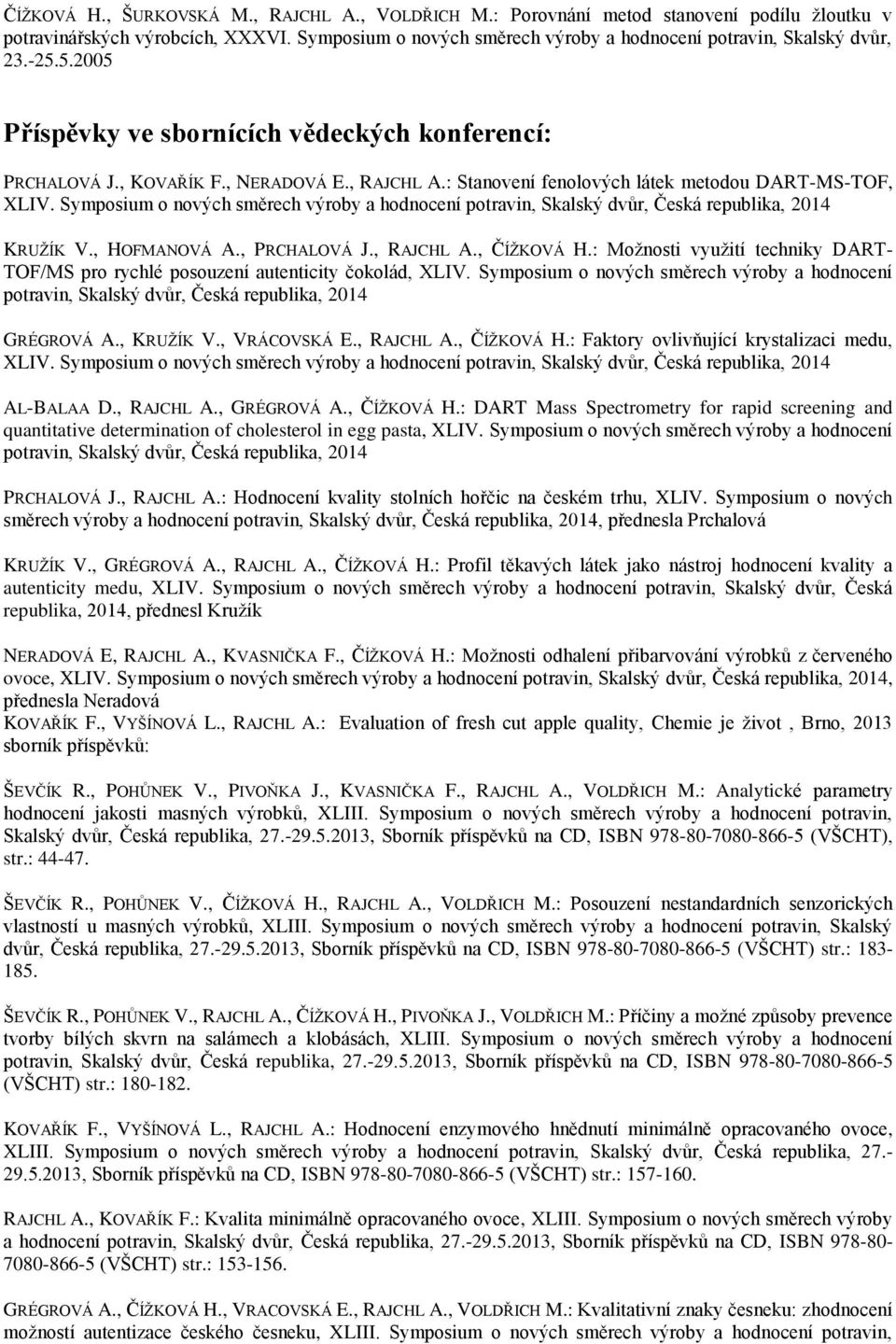 Symposium o nových směrech výroby a hodnocení potravin, Skalský dvůr, Česká republika, 2014 KRUŽÍK V., HOFMANOVÁ A., PRCHALOVÁ J., RAJCHL A., ČÍŽKOVÁ H.