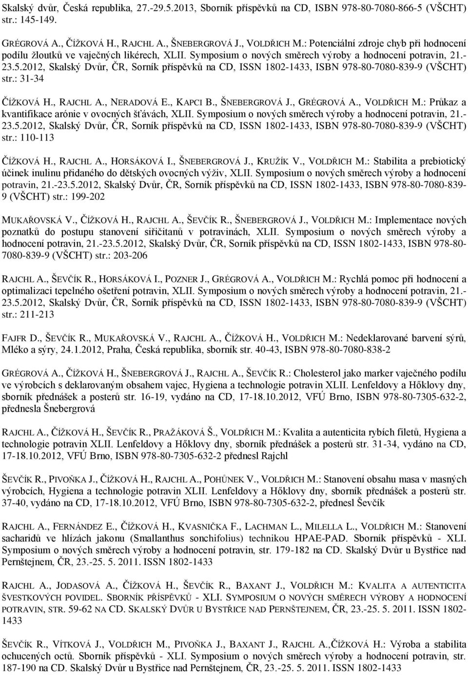 2012, Skalský Dvůr, ČR, Sorník příspěvků na CD, ISSN 1802-1433, ISBN 978-80-7080-839-9 (VŠCHT) str.: 31-34 ČÍŽKOVÁ H., RAJCHL A., NERADOVÁ E., KAPCI B., ŠNEBERGROVÁ J., GRÉGROVÁ A., VOLDŘICH M.