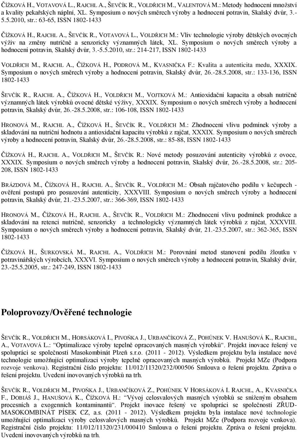 : Vliv technologie výroby dětských ovocných výživ na změny nutričně a senzoricky významných látek, XL. Symposium o nových směrech výroby a hodnocení potravin, Skalský dvůr, 3.-5.5.2010, str.