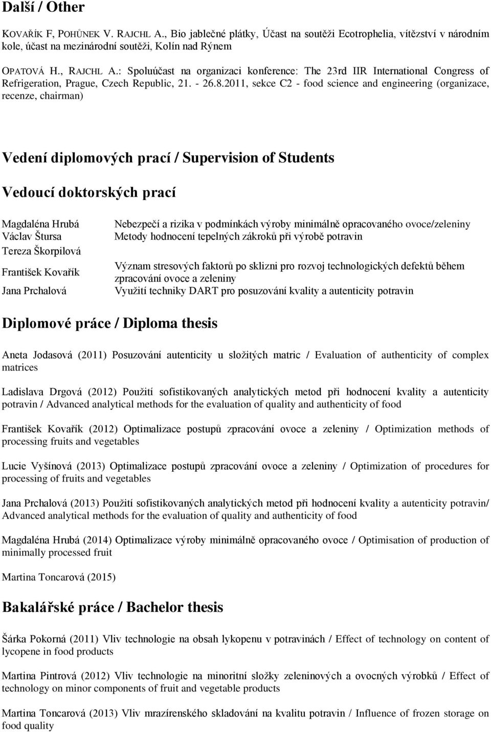 2011, sekce C2 - food science and engineering (organizace, recenze, chairman) Vedení diplomových prací / Supervision of Students Vedoucí doktorských prací Magdaléna Hrubá Václav Štursa Tereza