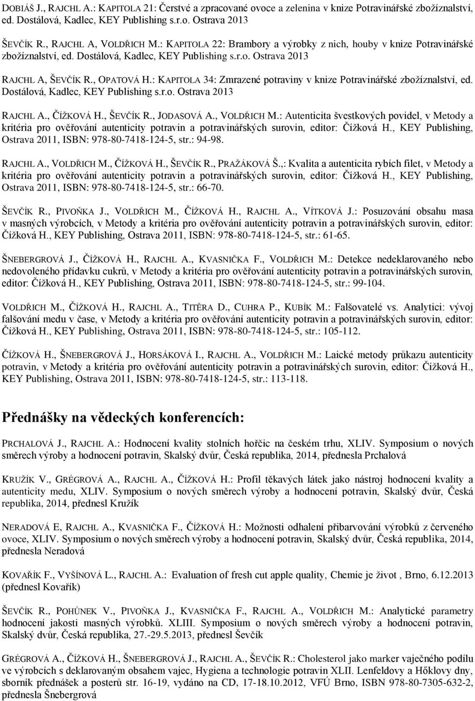 : KAPITOLA 34: Zmrazené potraviny v knize Potravinářské zbožíznalství, ed. Dostálová, Kadlec, KEY Publishing s.r.o. Ostrava 2013 RAJCHL A., ČÍŽKOVÁ H., ŠEVČÍK R., JODASOVÁ A., VOLDŘICH M.