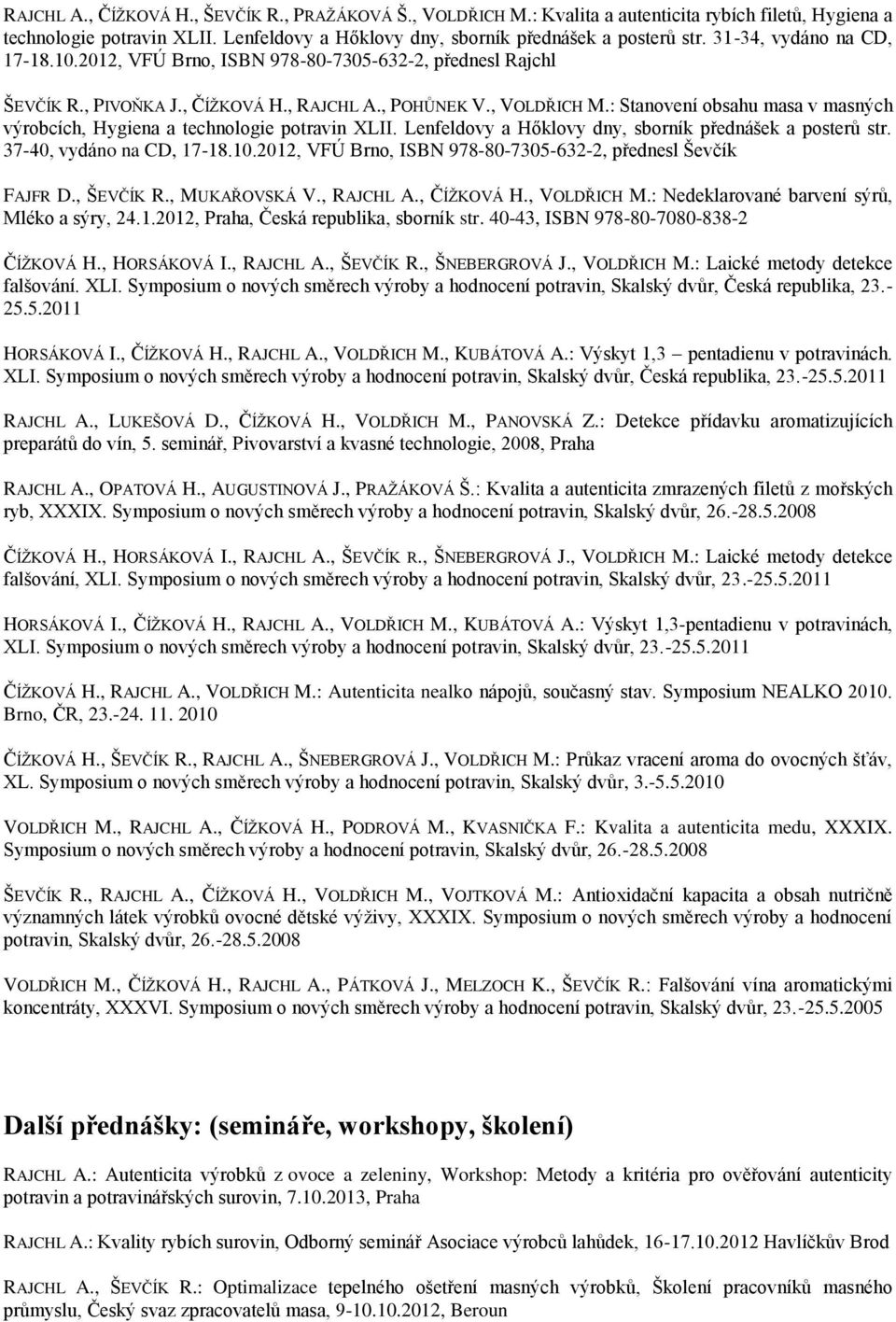 : Stanovení obsahu masa v masných výrobcích, Hygiena a technologie potravin XLII. Lenfeldovy a Hőklovy dny, sborník přednášek a posterů str. 37-40, vydáno na CD, 17-18.10.