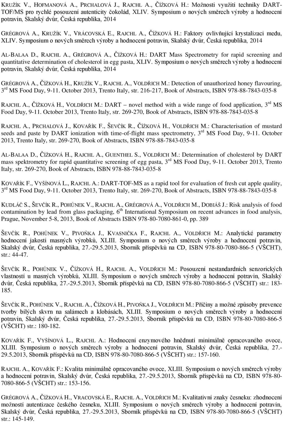 Symposium o nových směrech výroby a hodnocení potravin, Skalský dvůr, Česká republika, 2014 AL-BALAA D., RAJCHL A., GRÉGROVÁ A., ČÍŽKOVÁ H.