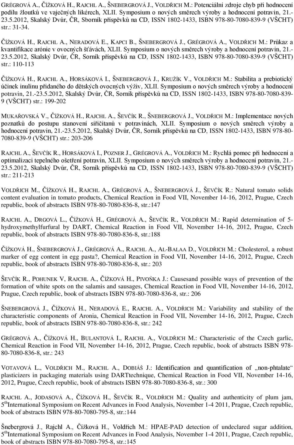 , NERADOVÁ E., KAPCI B., ŠNEBERGROVÁ J., GRÉGROVÁ A., VOLDŘICH M.: Průkaz a kvantifikace arónie v ovocných šťávách, XLII. Symposium o nových směrech výroby a hodnocení potravin, 21.- 23.5.