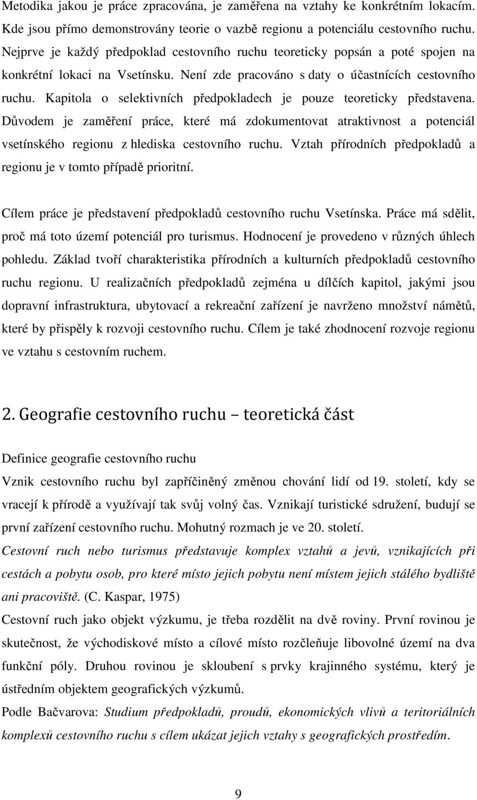 Kapitola o selektivních předpokladech je pouze teoreticky představena. Důvodem je zaměření práce, které má zdokumentovat atraktivnost a potenciál vsetínského regionu z hlediska cestovního ruchu.